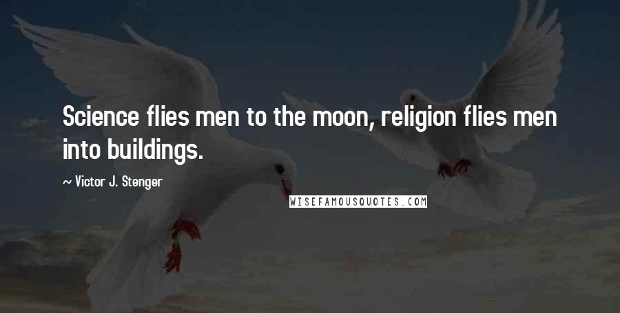 Victor J. Stenger Quotes: Science flies men to the moon, religion flies men into buildings.