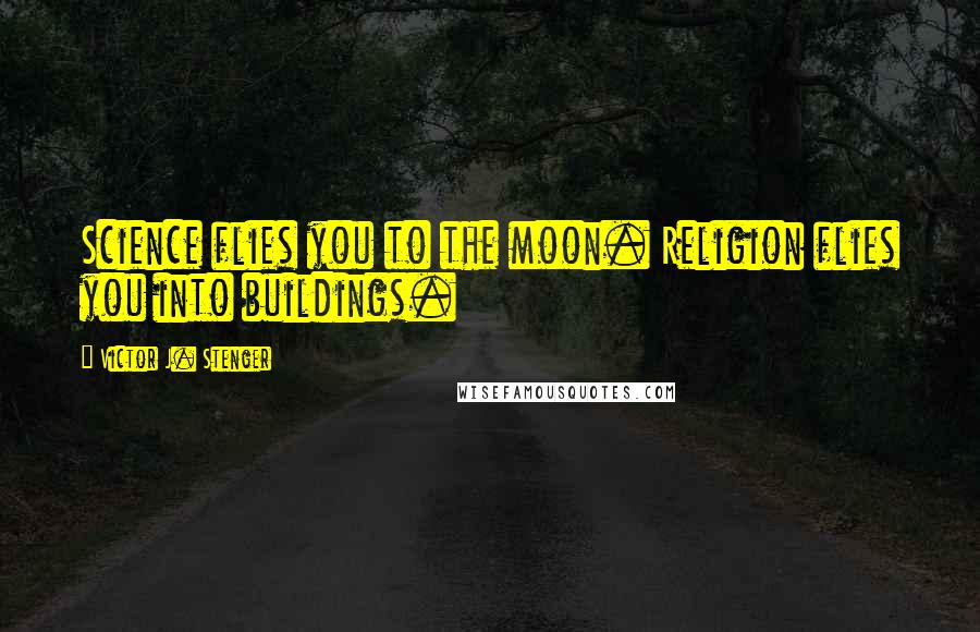 Victor J. Stenger Quotes: Science flies you to the moon. Religion flies you into buildings.