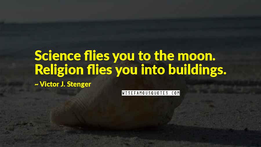 Victor J. Stenger Quotes: Science flies you to the moon. Religion flies you into buildings.