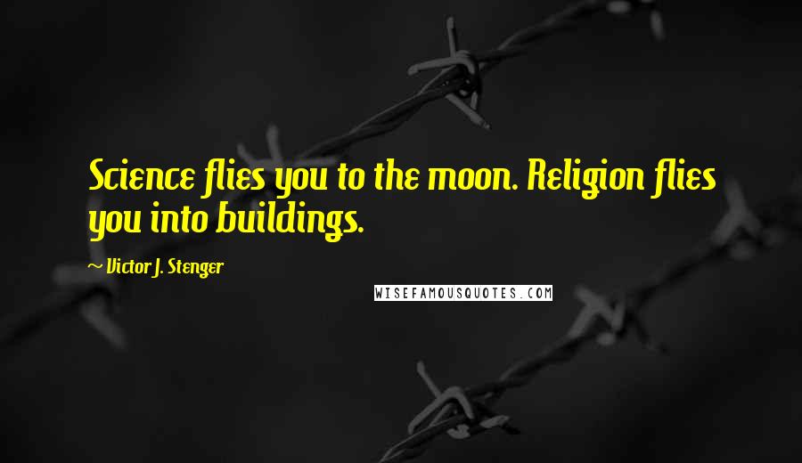 Victor J. Stenger Quotes: Science flies you to the moon. Religion flies you into buildings.