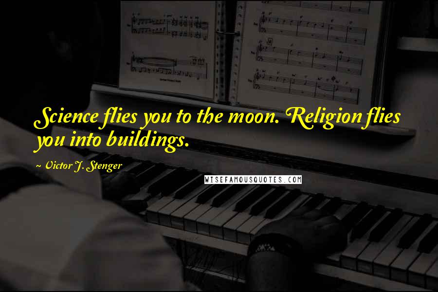 Victor J. Stenger Quotes: Science flies you to the moon. Religion flies you into buildings.