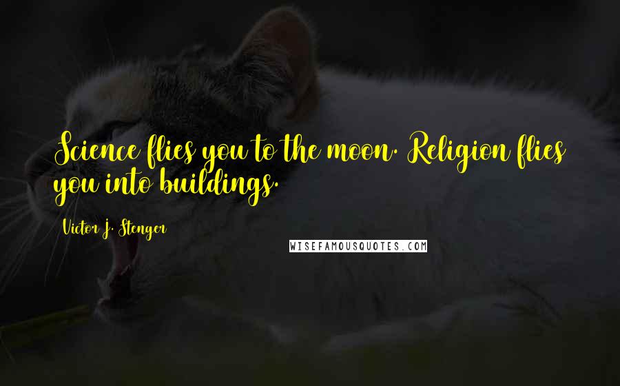 Victor J. Stenger Quotes: Science flies you to the moon. Religion flies you into buildings.