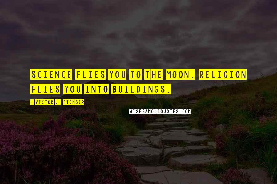 Victor J. Stenger Quotes: Science flies you to the moon. Religion flies you into buildings.