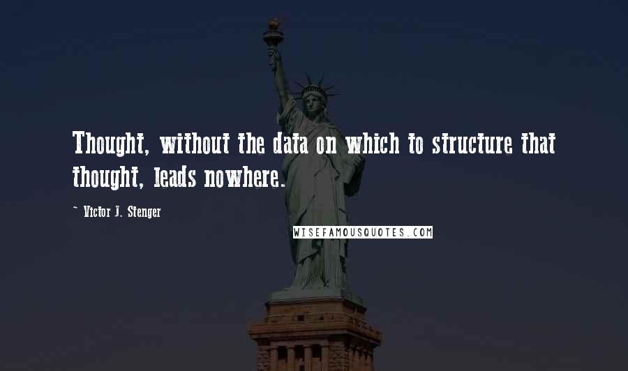 Victor J. Stenger Quotes: Thought, without the data on which to structure that thought, leads nowhere.