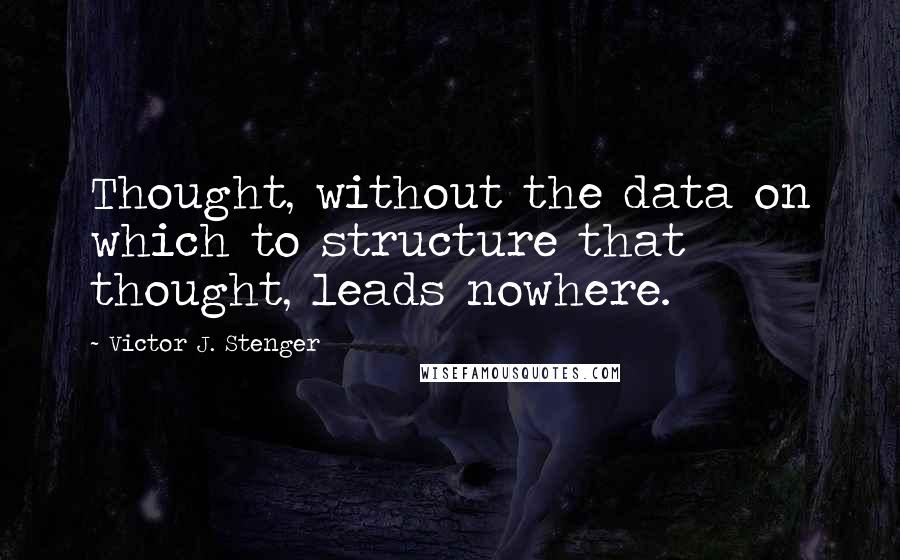 Victor J. Stenger Quotes: Thought, without the data on which to structure that thought, leads nowhere.