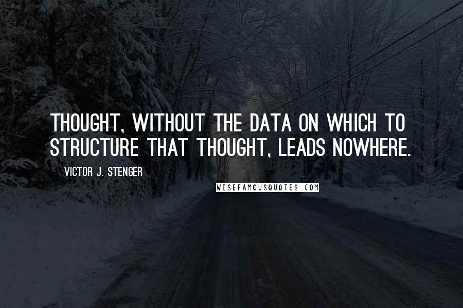 Victor J. Stenger Quotes: Thought, without the data on which to structure that thought, leads nowhere.
