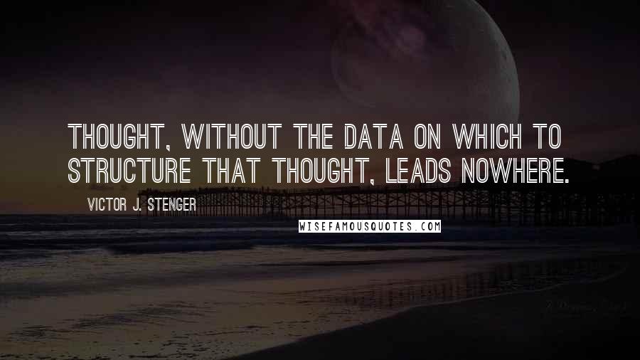 Victor J. Stenger Quotes: Thought, without the data on which to structure that thought, leads nowhere.