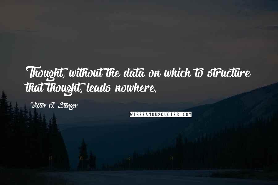 Victor J. Stenger Quotes: Thought, without the data on which to structure that thought, leads nowhere.