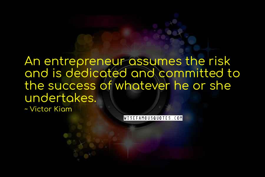 Victor Kiam Quotes: An entrepreneur assumes the risk and is dedicated and committed to the success of whatever he or she undertakes.