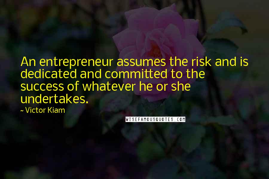 Victor Kiam Quotes: An entrepreneur assumes the risk and is dedicated and committed to the success of whatever he or she undertakes.