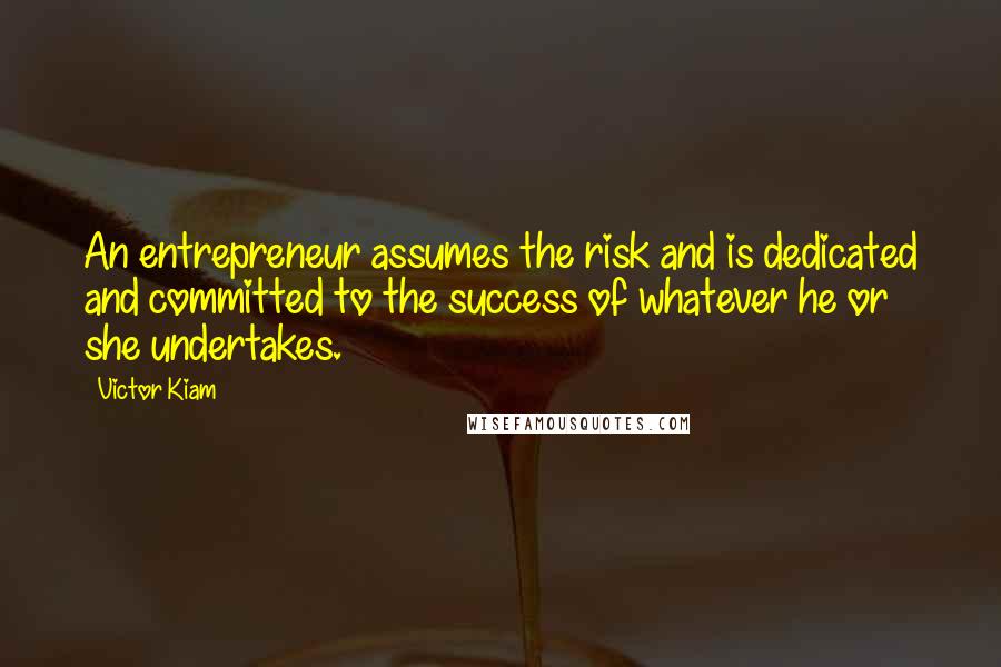 Victor Kiam Quotes: An entrepreneur assumes the risk and is dedicated and committed to the success of whatever he or she undertakes.