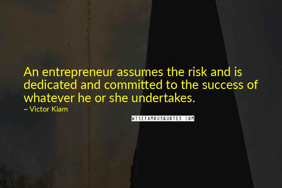 Victor Kiam Quotes: An entrepreneur assumes the risk and is dedicated and committed to the success of whatever he or she undertakes.