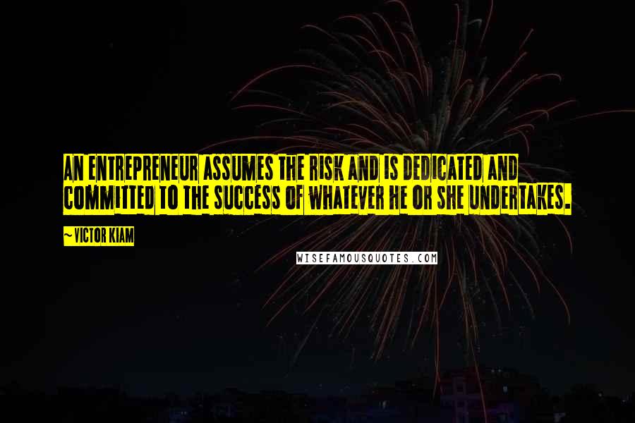 Victor Kiam Quotes: An entrepreneur assumes the risk and is dedicated and committed to the success of whatever he or she undertakes.