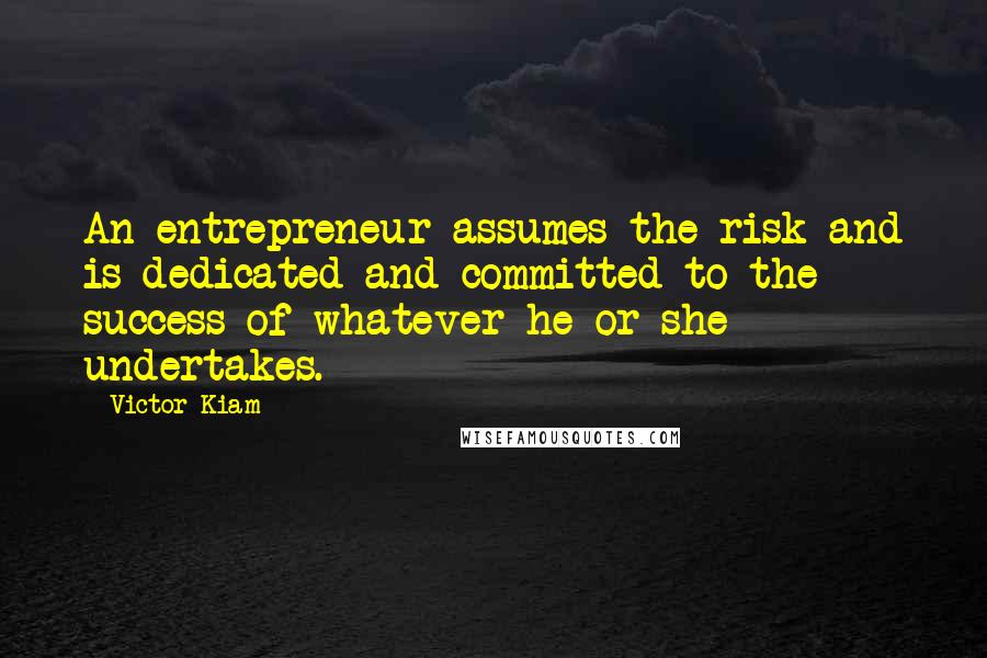 Victor Kiam Quotes: An entrepreneur assumes the risk and is dedicated and committed to the success of whatever he or she undertakes.