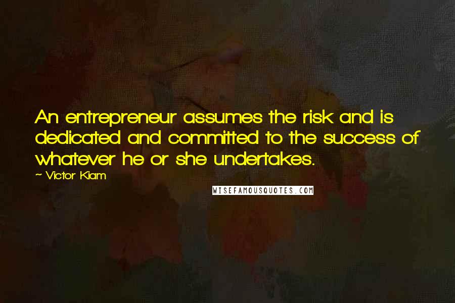 Victor Kiam Quotes: An entrepreneur assumes the risk and is dedicated and committed to the success of whatever he or she undertakes.