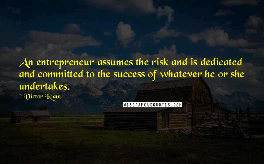 Victor Kiam Quotes: An entrepreneur assumes the risk and is dedicated and committed to the success of whatever he or she undertakes.