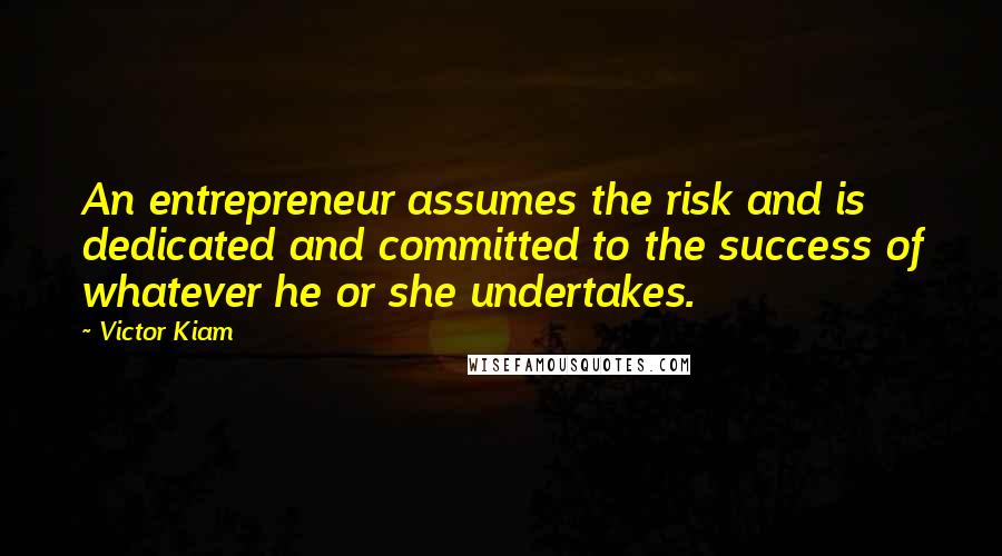 Victor Kiam Quotes: An entrepreneur assumes the risk and is dedicated and committed to the success of whatever he or she undertakes.