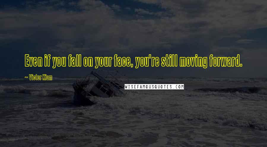 Victor Kiam Quotes: Even if you fall on your face, you're still moving forward.