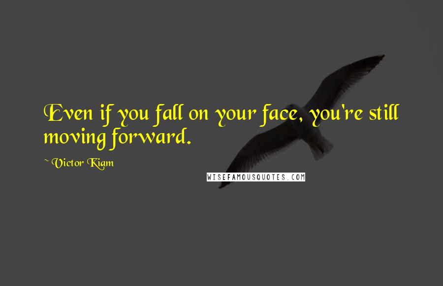 Victor Kiam Quotes: Even if you fall on your face, you're still moving forward.