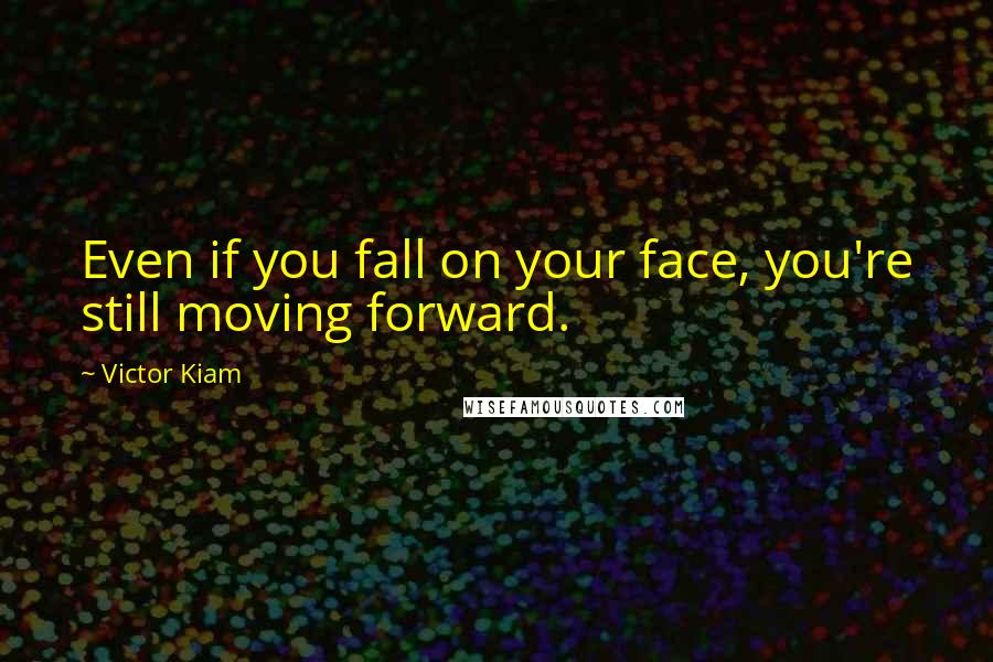Victor Kiam Quotes: Even if you fall on your face, you're still moving forward.