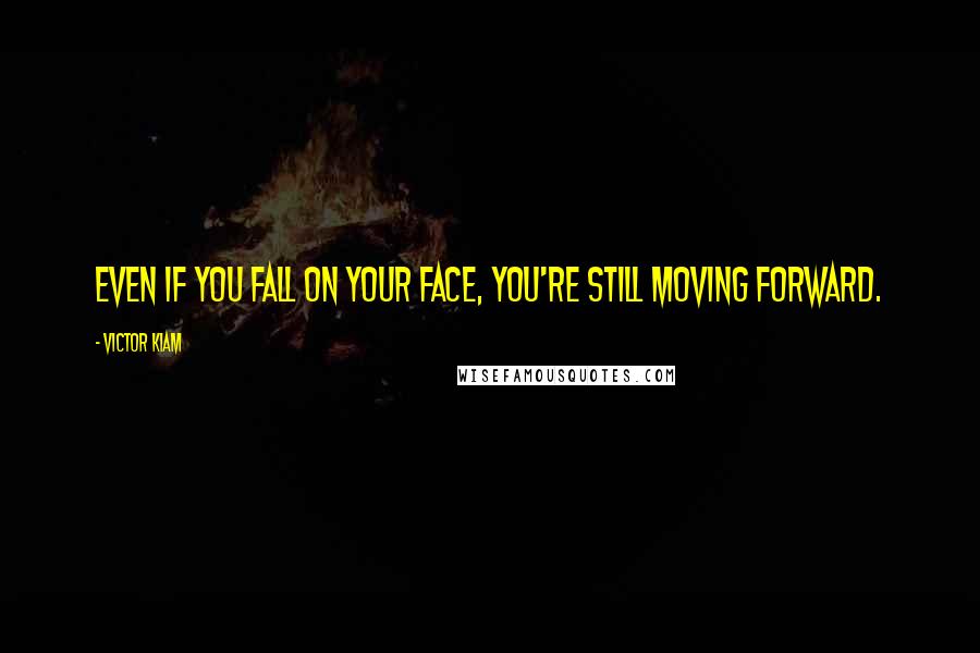 Victor Kiam Quotes: Even if you fall on your face, you're still moving forward.