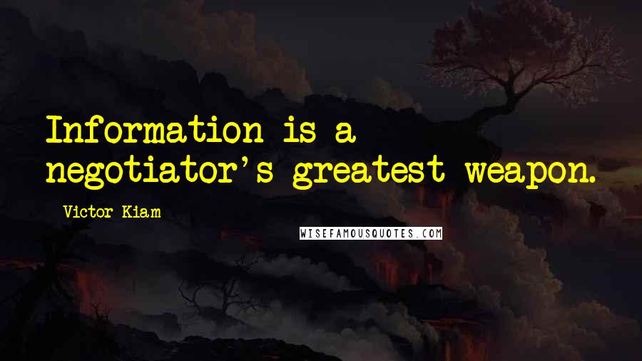 Victor Kiam Quotes: Information is a negotiator's greatest weapon.