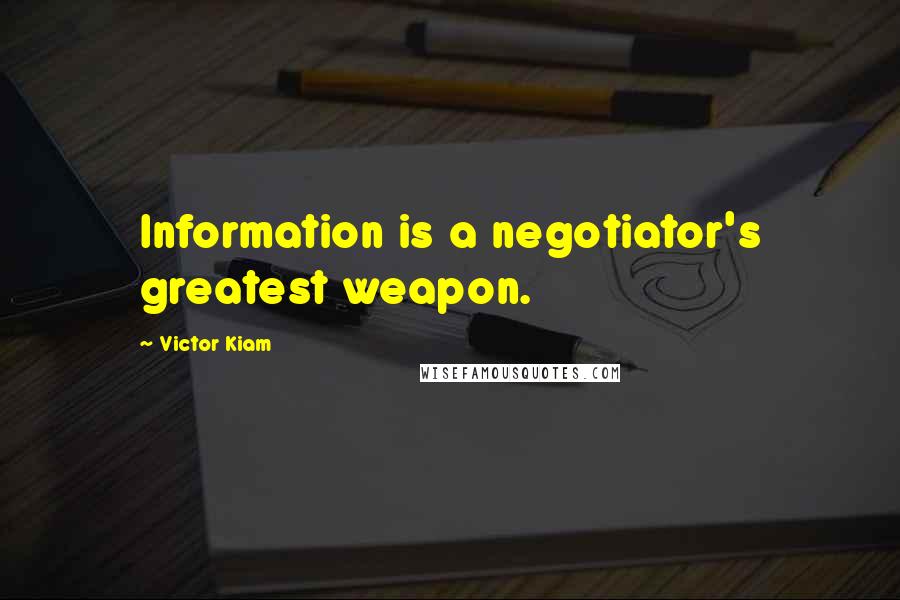 Victor Kiam Quotes: Information is a negotiator's greatest weapon.