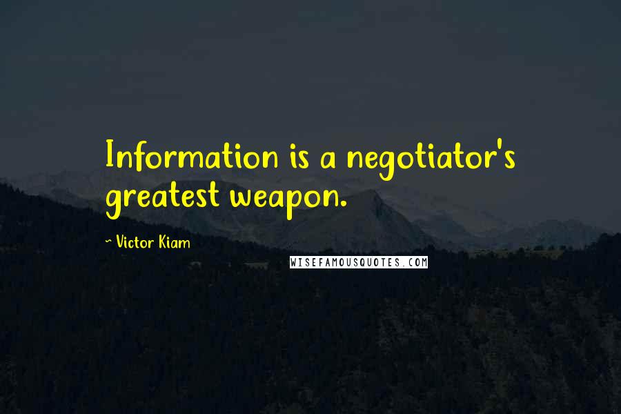 Victor Kiam Quotes: Information is a negotiator's greatest weapon.