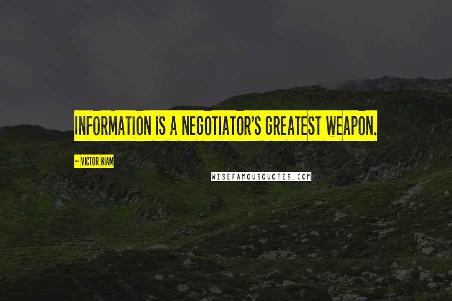 Victor Kiam Quotes: Information is a negotiator's greatest weapon.