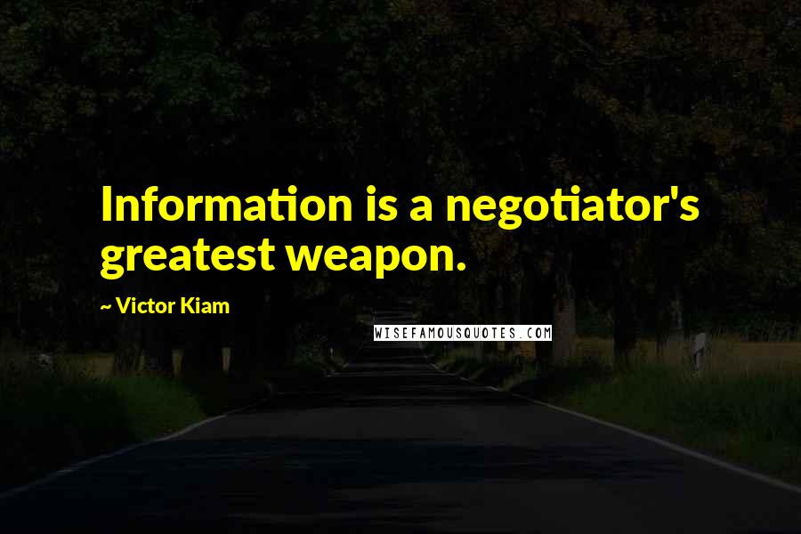 Victor Kiam Quotes: Information is a negotiator's greatest weapon.