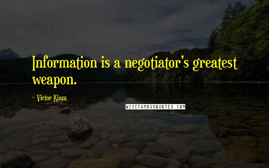 Victor Kiam Quotes: Information is a negotiator's greatest weapon.