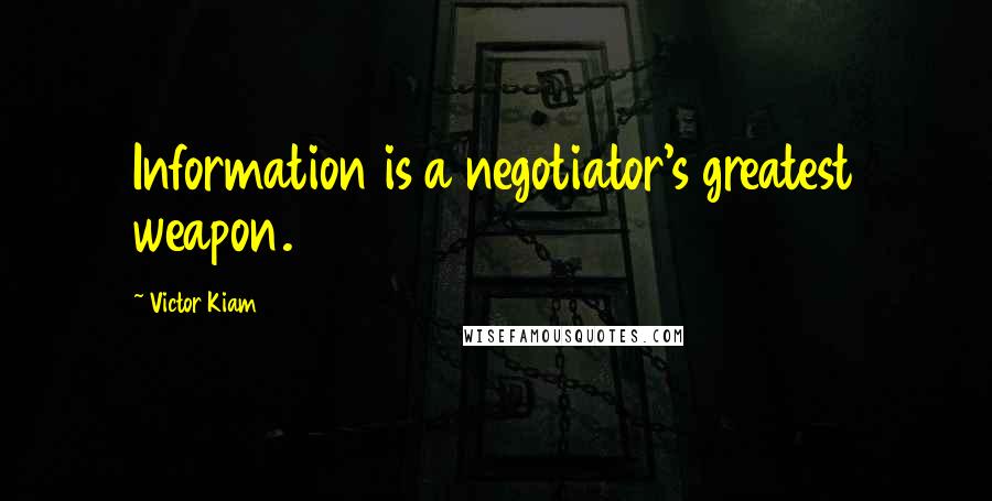 Victor Kiam Quotes: Information is a negotiator's greatest weapon.