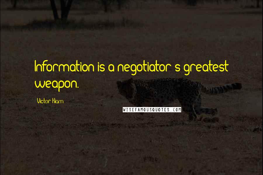 Victor Kiam Quotes: Information is a negotiator's greatest weapon.
