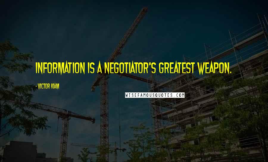 Victor Kiam Quotes: Information is a negotiator's greatest weapon.