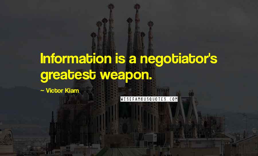 Victor Kiam Quotes: Information is a negotiator's greatest weapon.