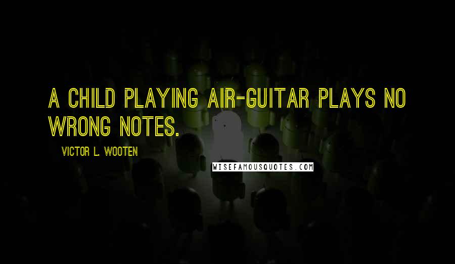 Victor L. Wooten Quotes: A child playing air-guitar plays no wrong notes.