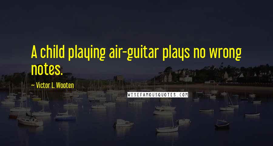 Victor L. Wooten Quotes: A child playing air-guitar plays no wrong notes.