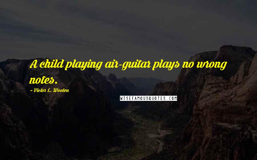 Victor L. Wooten Quotes: A child playing air-guitar plays no wrong notes.