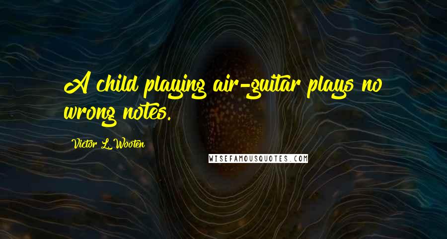 Victor L. Wooten Quotes: A child playing air-guitar plays no wrong notes.