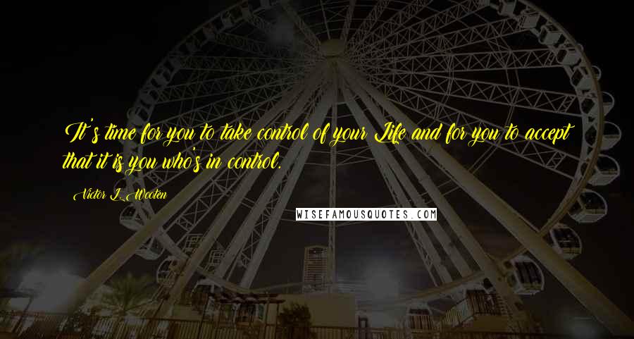 Victor L. Wooten Quotes: It's time for you to take control of your Life and for you to accept that it is you who's in control.