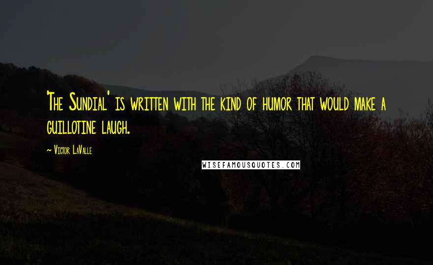 Victor LaValle Quotes: 'The Sundial' is written with the kind of humor that would make a guillotine laugh.