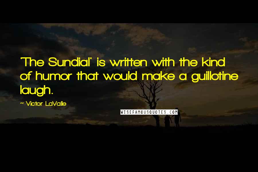 Victor LaValle Quotes: 'The Sundial' is written with the kind of humor that would make a guillotine laugh.