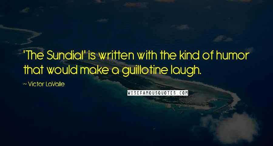 Victor LaValle Quotes: 'The Sundial' is written with the kind of humor that would make a guillotine laugh.