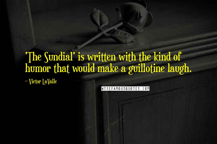 Victor LaValle Quotes: 'The Sundial' is written with the kind of humor that would make a guillotine laugh.