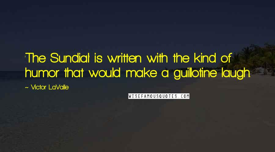 Victor LaValle Quotes: 'The Sundial' is written with the kind of humor that would make a guillotine laugh.