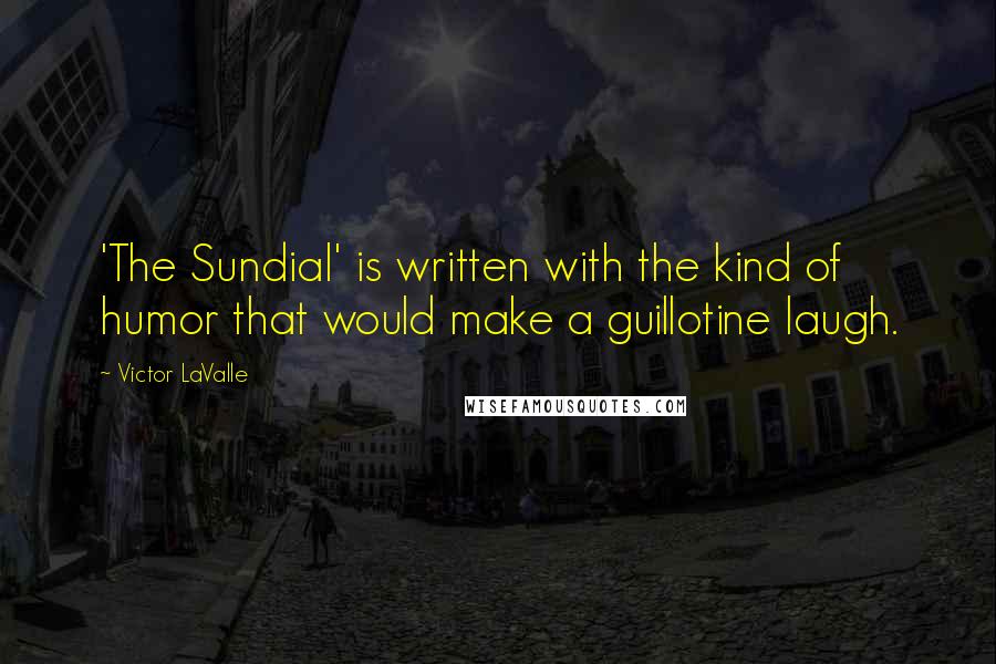 Victor LaValle Quotes: 'The Sundial' is written with the kind of humor that would make a guillotine laugh.