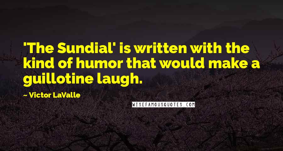 Victor LaValle Quotes: 'The Sundial' is written with the kind of humor that would make a guillotine laugh.