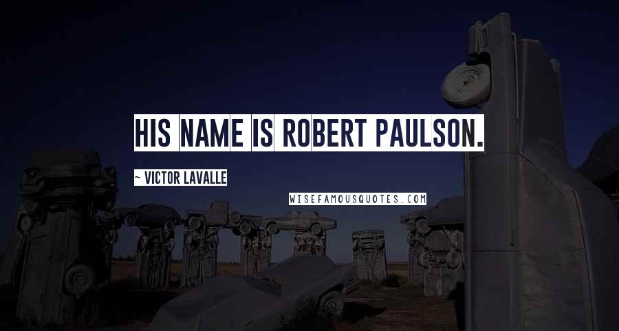 Victor LaValle Quotes: His name is Robert Paulson.
