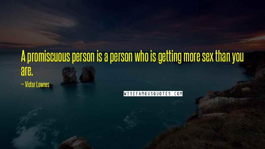 Victor Lownes Quotes: A promiscuous person is a person who is getting more sex than you are.