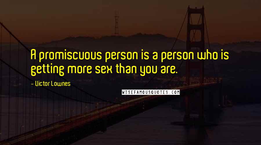 Victor Lownes Quotes: A promiscuous person is a person who is getting more sex than you are.